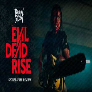 BRAIN STEW - Evil Dead Rise (Spoiler Free) Review