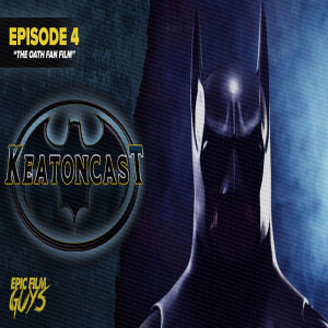KEATONCAST - Episode 4: The Oath Batman Fan Film with Director Johnny K (Bonus Episode)