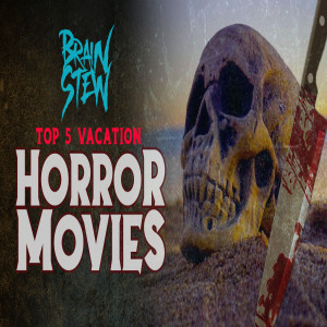BRAIN STEW - TOP 5 Vacation Horror Movies