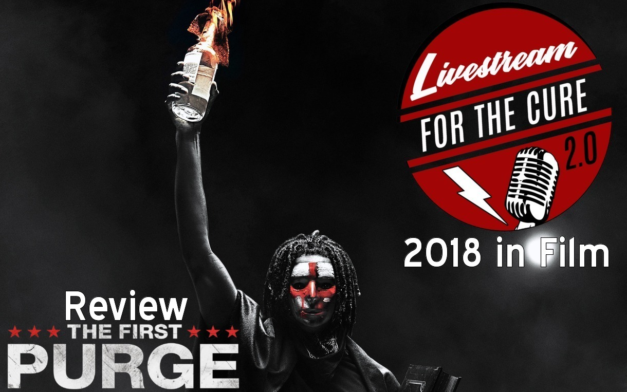 Livestream for the Cure 2.0 - 2018 in Film &amp; The First Purge Review