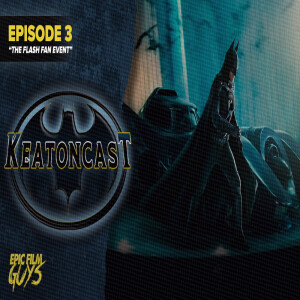 KEATONCAST - Episode 3: The Flash Fan Event, Early Reactions and more!