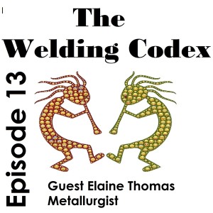 Welding Codex Episode 13 - Conversation with Elaine Thomas - Metallurgist