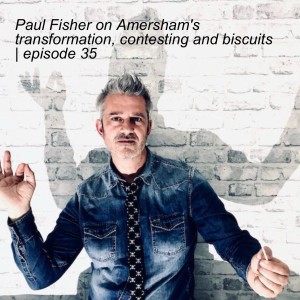 Paul Fisher on Amersham‘s transformation, contesting and biscuits | episode 35