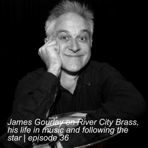 James Gourlay on River City Brass, his life in music and following the star | episode 36