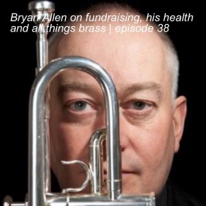 Bryan Allen on fundraising, his health and all things brass | episode 38