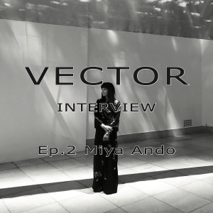 VECTOR INTERVIEW - 02 - Miya Ando
