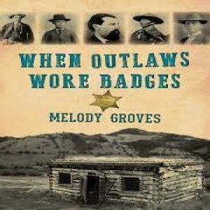 Write On Four Corners: October 20: Melody Groves, When Outlaws Wore Badges