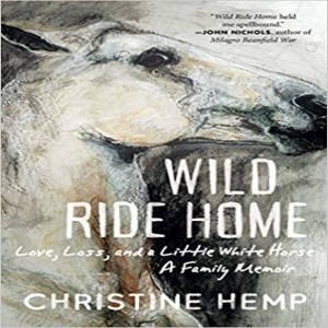 Write On Four Corners- August 26: Christine Hemp, Wild Ride Home: Love, Loss, and a Little White Horse, A Family Memoir
