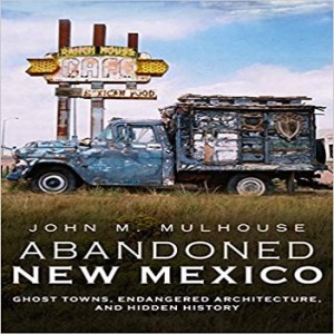 Write On Four Corners- October 21: John Mulhouse, Abandoned New Mexico: Ghost Towns, Endangered Architecture, and Hidden History