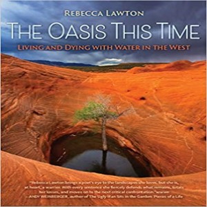 Write On Four Corners- December 4: Rebecca Lawton, The Oasis This Time: Living and Dying with Water in the West