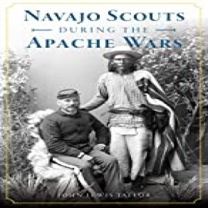 Write On Four Corners- April 8: John Lewis Taylor, Navajo Scouts During the Apache Wars