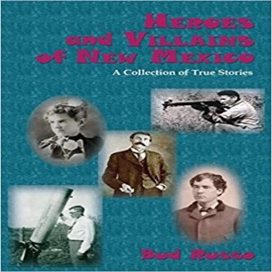 Write On Four Corners- December 18: Bud Russo, Heroes and Villains of New Mexico, A Collection of True Stories