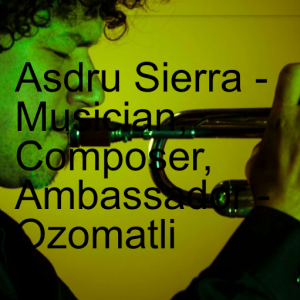 Asdru Sierra - Musician, Composer, Ambassador - Ozomatli