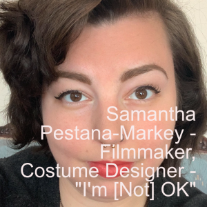 Samantha Pestana-Markey - Filmmaker, Costume Designer - "I'm [Not] OK"