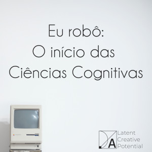 Eu robô: O início das Ciências Cognitivas