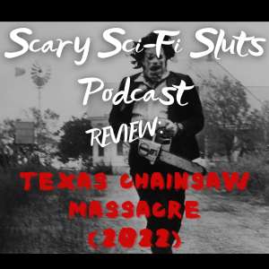 The Scary Sci-Fi Sluts Review: Texas Chainsaw Massacre (2022)