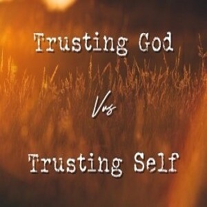 Trusting God vs. Trusting Myself