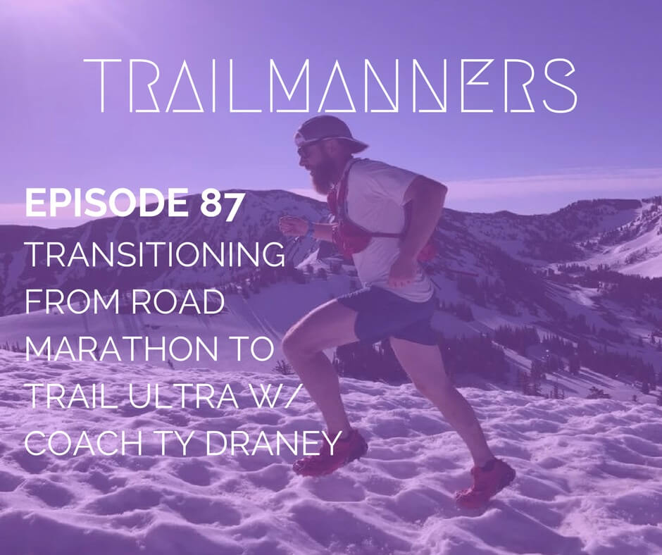 Episode #87- Ty Draney: Transition from Road running to Trail running