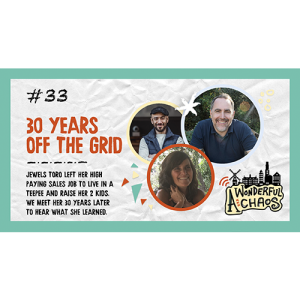 Ep. 33 | Living 30 years off the grid with Jewels Toro