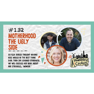 Ep. 132 | The ugly side of motherhood with Alyssa DeRose