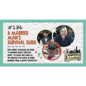 Ep. 136 | A Married Man's Survival Guide with Kris Girrell