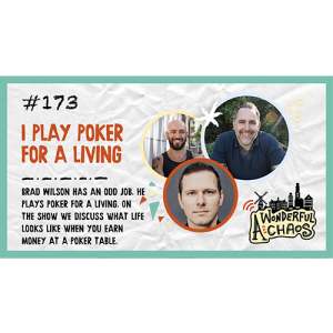 Ep. 173 | ”I play poker for a living,” with Brad Wilson