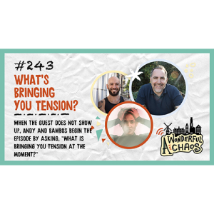 Ep. 243 | ”What is bringing you tension at the moment?” with Andy and Bambos