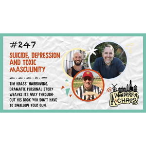 Ep. 247 | Suicide, Depression and Toxic Masculinity with Timothy Krass