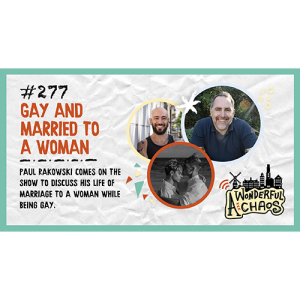 Ep. 277 | Gay and married to a woman with Paul Rakowski