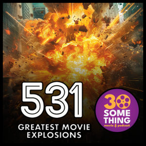 531: The Greatest Movie Explosions of All Time