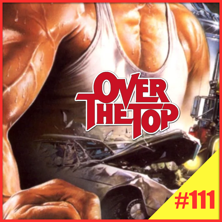 Episode #111: "You Down With OTT?" | Over The Top (1987)
