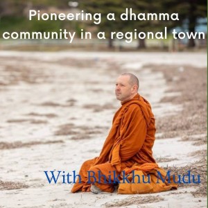 Pioneering a dhamma community in a regional town with Bhikkhu Mudu - Spirit Stories