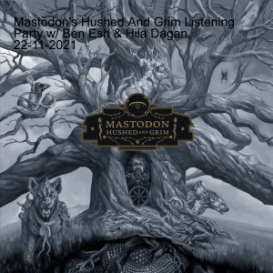 Mastodon‘s Hushed And Grim Listening Party w/ Ben Esh & Hila Dagan, 22-11-2021