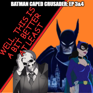 Batman: Caped Crusader Ep 3&4 Review