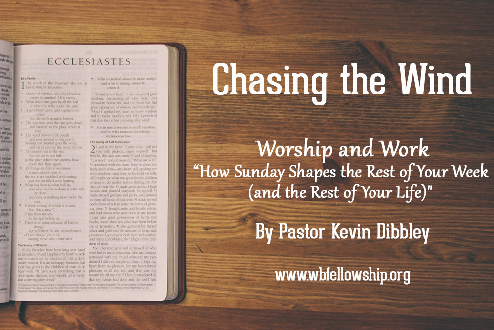 "Worship and Work – How Sunday Shapes the Rest of Your Week (and the Rest of Your Life)"  by Pastor Kevin Dibbley