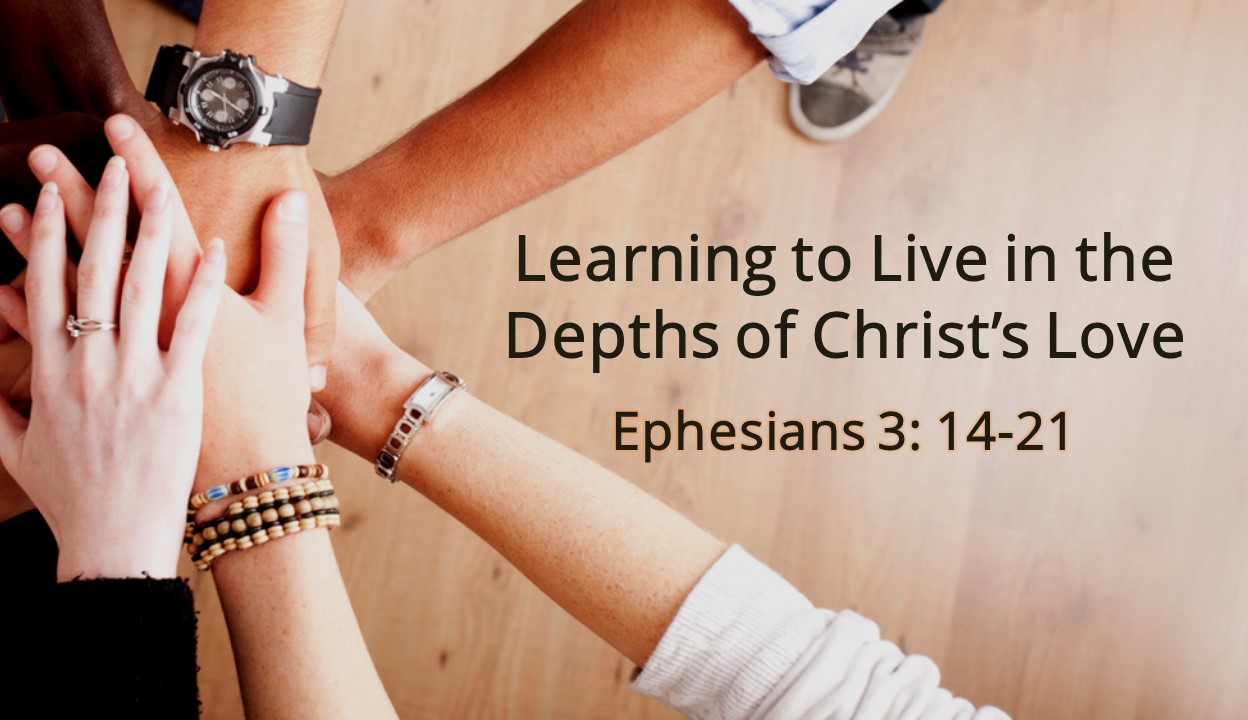 "Learning to Live in the Depths of Christ’s Love" By Pastor Kevin Dibbley