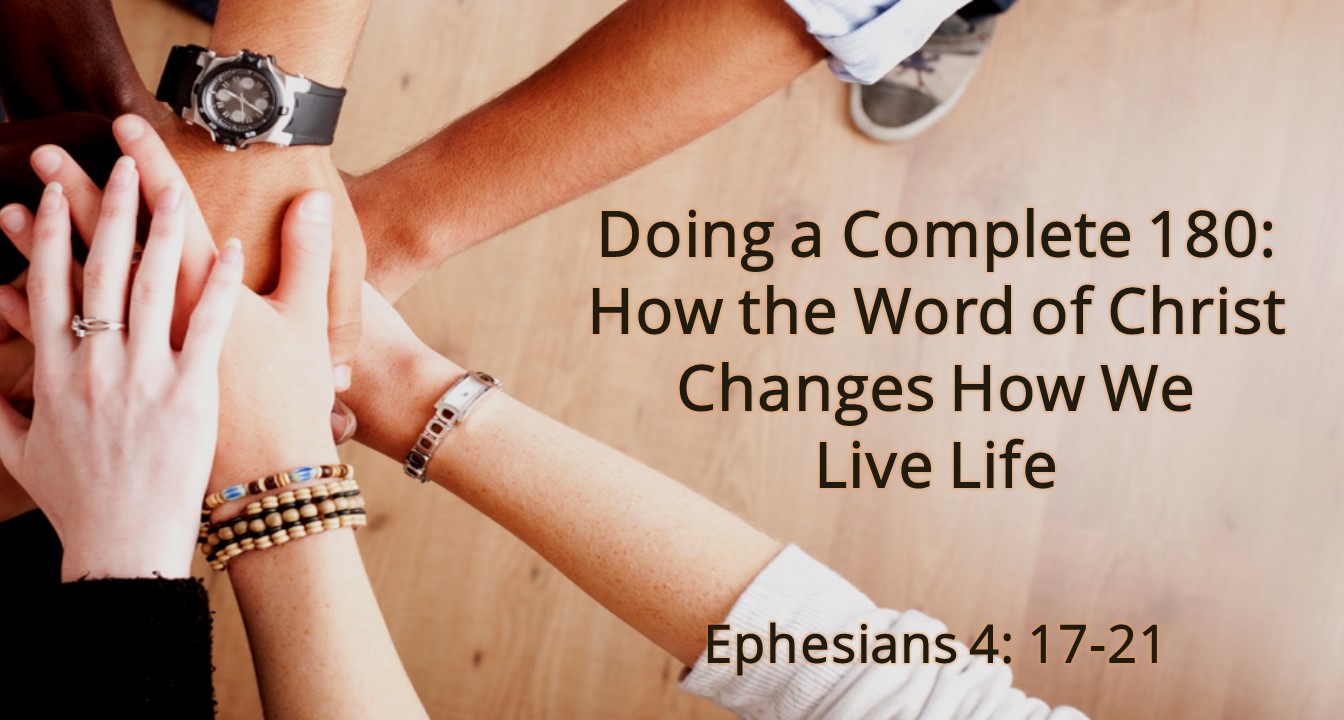 Doing a Complete 180: How the Word of Christ Changes How We Live Life.” By Pastor Kevin Dibbley