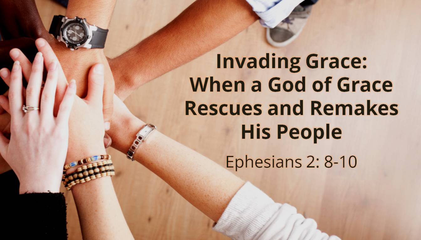 “Invading Grace: When a God of Grace Rescues and Remakes His People” by Pastor Kevin Dibbley