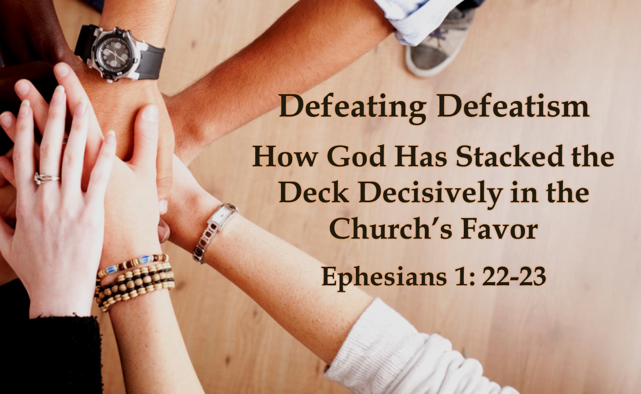 A Passion for Oneness (part 9) “ “Defeating Defeatism: How God Has Stacked the Deck Decisively in the Church’s Favor”.” by Pastor Kevin Dibbley