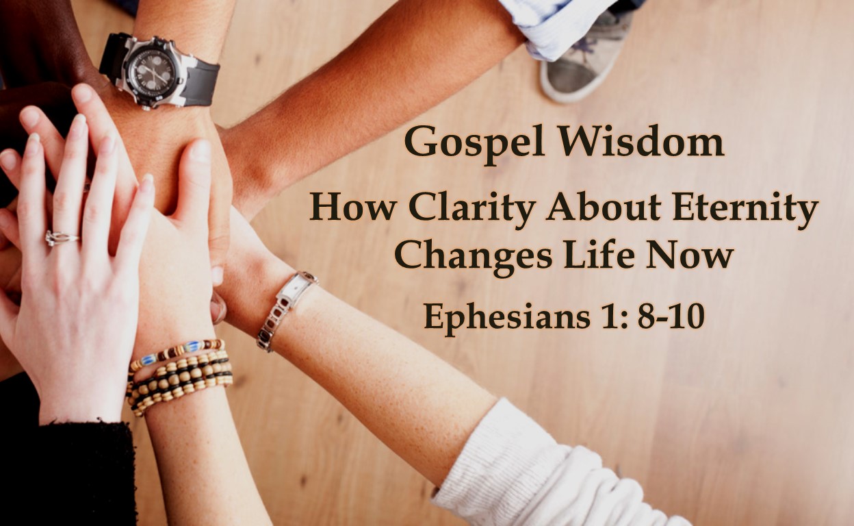 A Passion for Oneness (part 6) “Gospel Wisdom: How Clarity about Eternity Changes Life Now.” by Pastor Kevin Dibbley