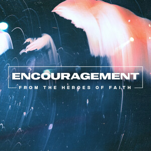 Encouragement: From the Heroes of Faith | Part 2 | Chris Cary