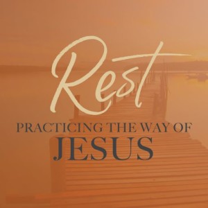 Rest | Practicing the way of Jesus | Jairus Beckett