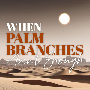 When Palm Branches Are Not Enough | Wayne Heffner