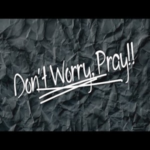 Don't Worry, Pray!