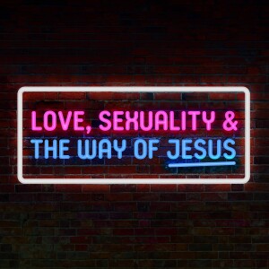 Part 4 | Love, Sexuality, and The Way of Jesus