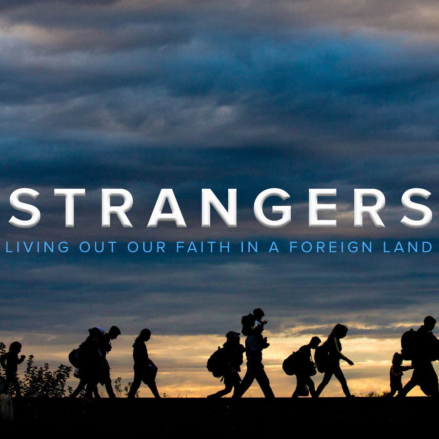 Strangers - Living Out Our Faith In A Foreign Land - Part 2