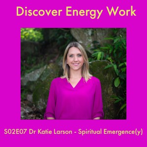 S02E07 Dr Katie Larson - Spiritual Emergence(y)