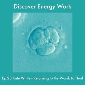 Ep 23 Kate White - Returning to the Womb to Heal