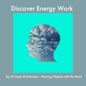 Ep. 20 Sean McNamara - Moving Objects with the Mind