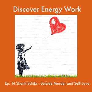 Ep. 14 Shanti Schiks - Suicide Murder and Self-Love